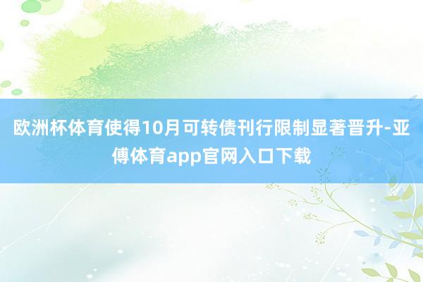 歐洲杯體育使得10月可轉債刊行限制顯著晉升-亞傅體育app官網入口下載