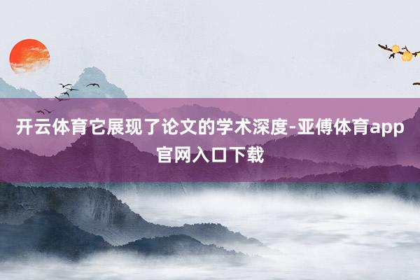 開云體育它展現了論文的學術深度-亞傅體育app官網入口下載