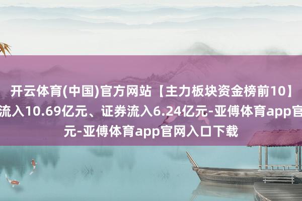 開云體育(中國)官方網站【主力板塊資金榜前10】光學光電子流入10.69億元、證券流入6.24億元-亞傅體育app官網入口下載