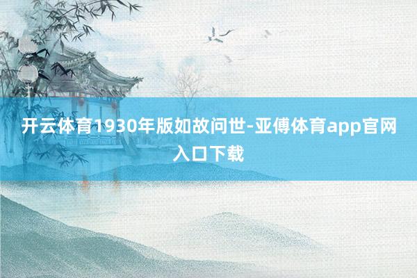 開云體育1930年版如故問世-亞傅體育app官網(wǎng)入口下載