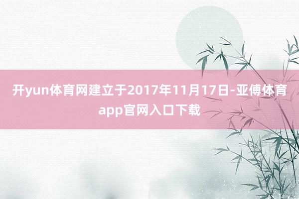 開yun體育網建立于2017年11月17日-亞傅體育app官網入口下載